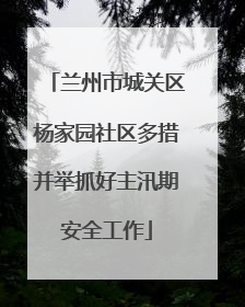 兰州市城关区杨家园社区多措并举抓好主汛期安全工作