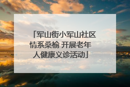 军山街小军山社区情系桑榆 开展老年人健康义诊活动