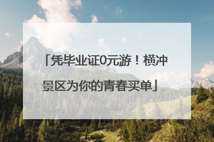 凭毕业证0元游！横冲景区为你的青春买单