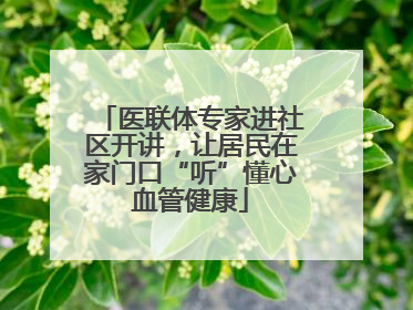 医联体专家进社区开讲，让居民在家门口“听”懂心血管健康