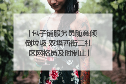 包子铺服务员随意倾倒垃圾 双塔西街二社区网格员及时制止