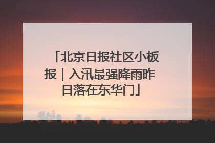 北京日报社区小板报｜入汛最强降雨昨日落在东华门