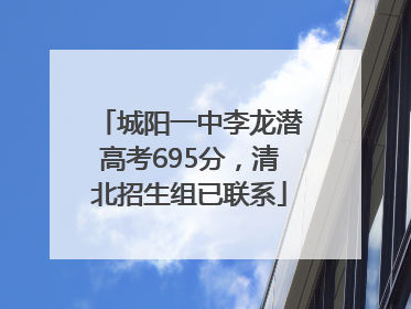 城阳一中李龙潜高考695分，清北招生组已联系