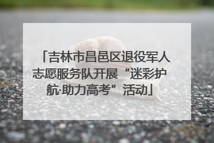 吉林市昌邑区退役军人志愿服务队开展“迷彩护航·助力高考”活动
