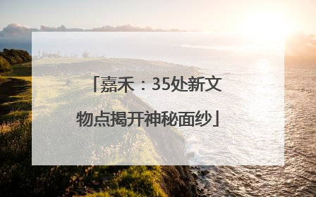 嘉禾：35处新文物点揭开神秘面纱