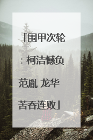围甲次轮：柯洁憾负范胤 龙华苦吞连败