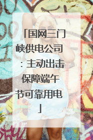 国网三门峡供电公司：主动出击 保障端午节可靠用电
