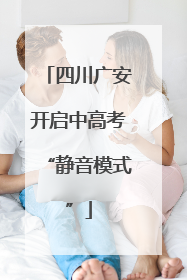 四川广安开启中高考“静音模式”