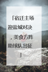 宿迁主场迎盐城对决，美食方阵助球队出征