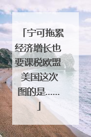 宁可拖累经济增长也要课税欧盟 美国这次图的是……