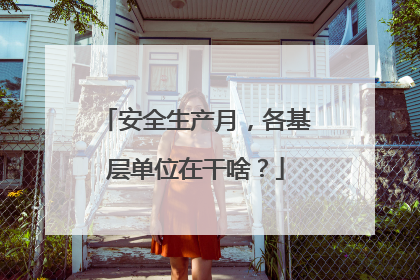 安全生产月，各基层单位在干啥？