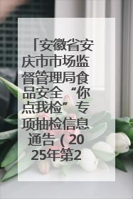 安徽省安庆市市场监督管理局食品安全“你点我检”专项抽检信息通告（2025年第27期）