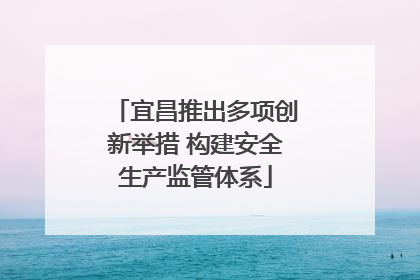 宜昌推出多项创新举措 构建安全生产监管体系