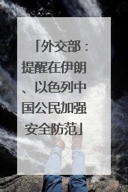 外交部：提醒在伊朗、以色列中国公民加强安全防范