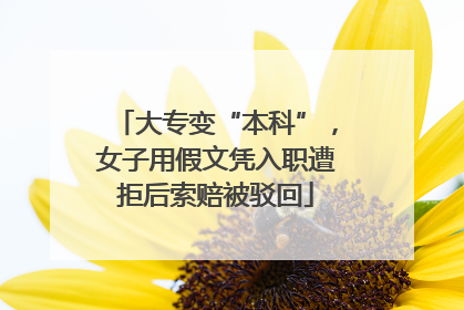 大专变“本科”，女子用假文凭入职遭拒后索赔被驳回