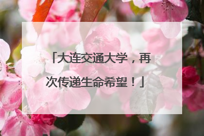 大连交通大学，再次传递生命希望！