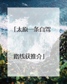 太原一条自驾路线获推介