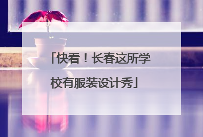 快看！长春这所学校有服装设计秀