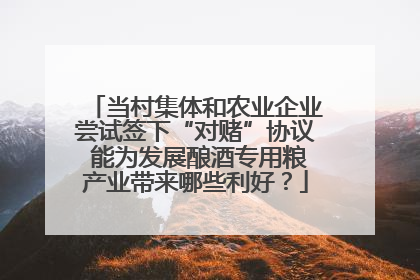 当村集体和农业企业尝试签下“对赌”协议 能为发展酿酒专用粮产业带来哪些利好？