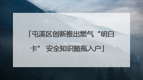 屯溪区创新推出燃气“明白卡” 安全知识随瓶入户