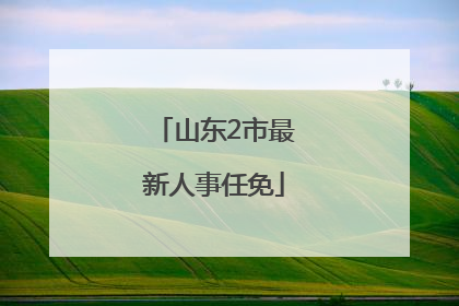 山东2市最新人事任免