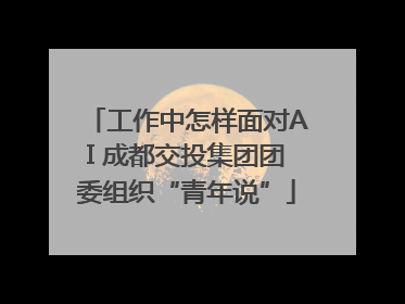 工作中怎样面对AI 成都交投集团团委组织“青年说”