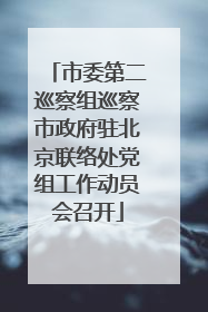 市委第二巡察组巡察市政府驻北京联络处党组工作动员会召开