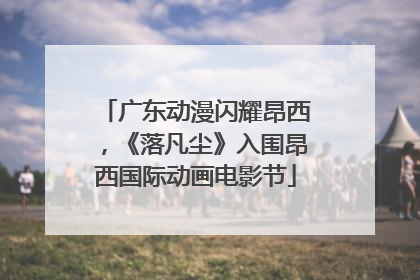 广东动漫闪耀昂西，《落凡尘》入围昂西国际动画电影节