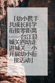 幼小携手共成长科学衔接零距离——台江县城关四幼走进城关三小开展幼小衔接活动