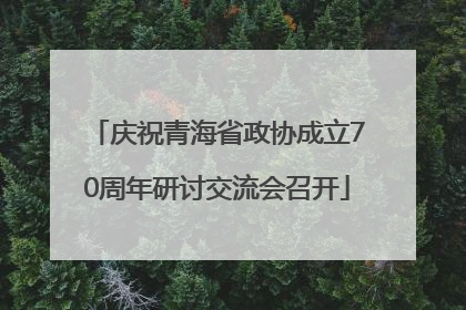 庆祝青海省政协成立70周年研讨交流会召开