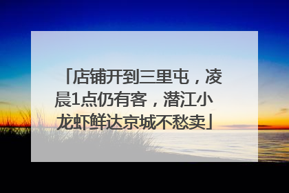 店铺开到三里屯，凌晨1点仍有客，潜江小龙虾鲜达京城不愁卖