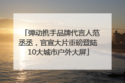 弹动携手品牌代言人范丞丞，官宣大片重磅登陆10大城市户外大屏