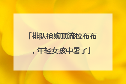 排队抢购顶流拉布布，年轻女孩中暑了