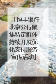 恒丰银行北京分行聚焦特定群体持续开展优化支付服务宣传活动