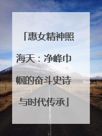 惠女精神照海天：净峰巾帼的奋斗史诗与时代传承
