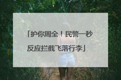 护你周全！民警一秒反应拦截飞落行李