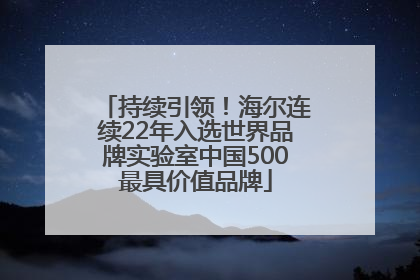 持续引领！海尔连续22年入选世界品牌实验室中国500最具价值品牌