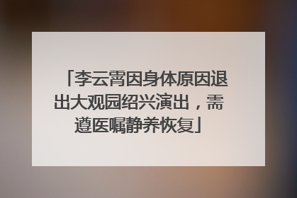李云霄因身体原因退出大观园绍兴演出，需遵医嘱静养恢复