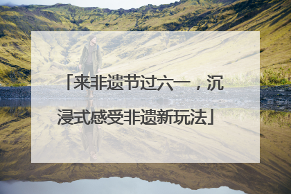 来非遗节过六一，沉浸式感受非遗新玩法
