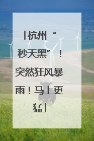 杭州“一秒天黑”！突然狂风暴雨！马上更猛