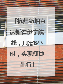 杭州新增直达新疆伊宁航线，只需6小时，实现便捷出行