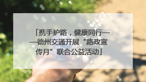 携手护路，健康同行——德州交通开展“路政宣传月”联合公益活动