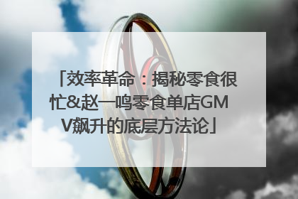 效率革命：揭秘零食很忙&赵一鸣零食单店GMV飙升的底层方法论