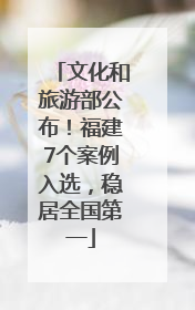 文化和旅游部公布！福建7个案例入选，稳居全国第一