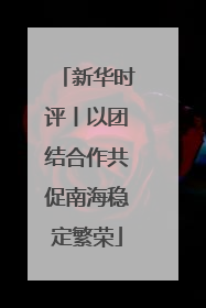 新华时评丨以团结合作共促南海稳定繁荣