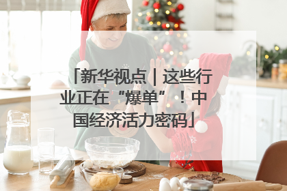 新华视点｜这些行业正在“爆单”！中国经济活力密码