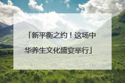 新平衡之约！这场中华养生文化盛宴举行