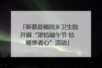 新蔡县顿岗乡卫生院开展“浓情端午节 情暖患者心”活动