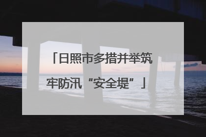 日照市多措并举筑牢防汛“安全堤”