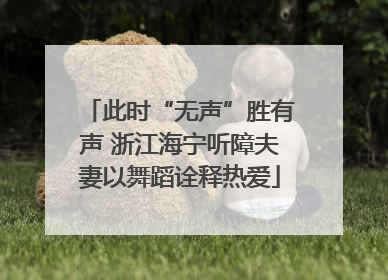 此时“无声”胜有声 浙江海宁听障夫妻以舞蹈诠释热爱